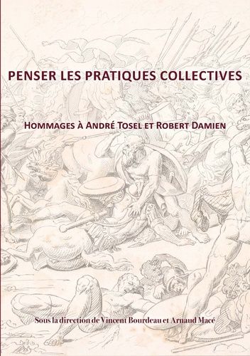 Penser Les Pratiques Collectives - Hommage À André Tosel Et Robert Damien