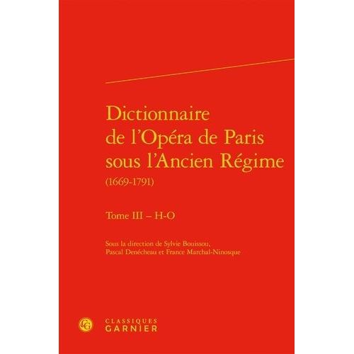 Dictionnaire De L'opéra De Paris Sous L'ancien Régime (1669-1791) - Tome 3, H