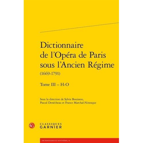 Dictionnaire De L'opéra De Paris Sous L'ancien Régime (1669-1791) - Tome 3 - H-O