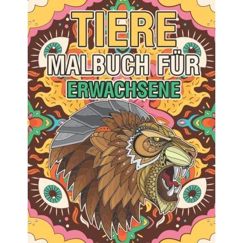 Tiere Malbuch Für Erwachsene: Malbuch Für Erwachsene Mit Stressabbauenden Tiermodellen (Bären, Elefanten, Löwen, Hunde, Vögel Und Viele Mehr)