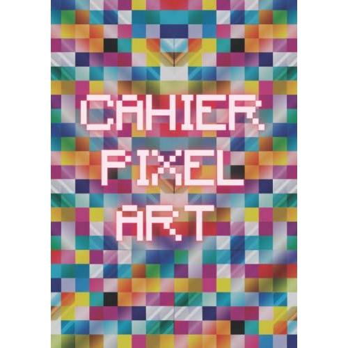 Cahier De Pixel Art: Grand Carnet De Dessin Format A4 Avec Quadrillé Petits Carreaux - Livre Coloriage Pour Enfant Et Adulte Pages Vierges