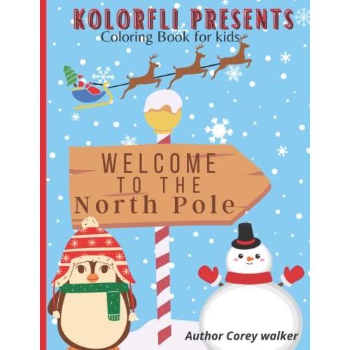 Kolorfli Presents: Welcome To The North Pole Coloring Book For Kids.