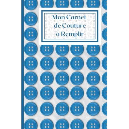 Mon Carnet De Couture À Remplir: Cahier De Couture Pour Couturiere, Planificateur De Projets Créatifs À Compléter