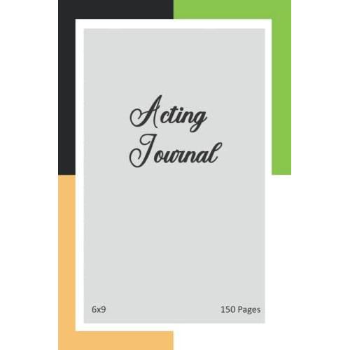 Acting Journal: Acting Journal, Journal To Keep Record Date, Show, Episode, Production, Play Board, Location, Scene Description, Characters, Time, ... Sound, Spec Effects, 6x9 Size, 150 Pages