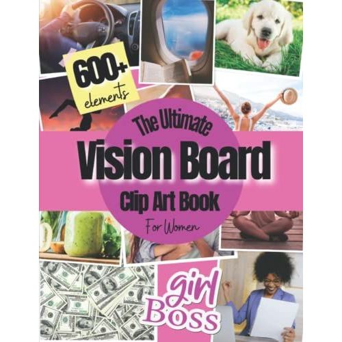 Vision Board Clip Art Book: Vision Board Supplies For Women With 600+ Pictures, Quotes And Words For Career, Money, Relationships, Health And More ( Vision Board Magazines )