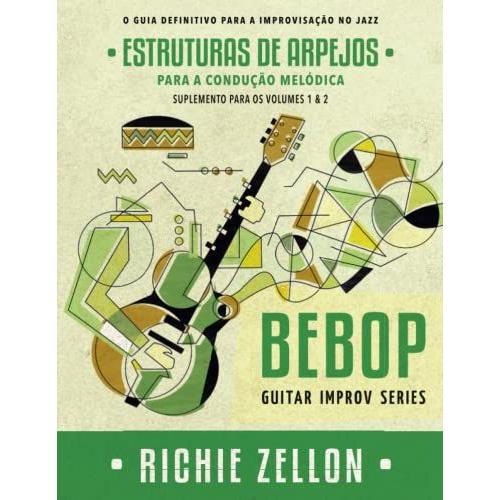 Bebop Guitar Improv Series - Estruturas De Arpejos Para Condução Melódica: Para Os Volumes 1 & 2 (Bebop Guitar Improv Series Em Portugues)