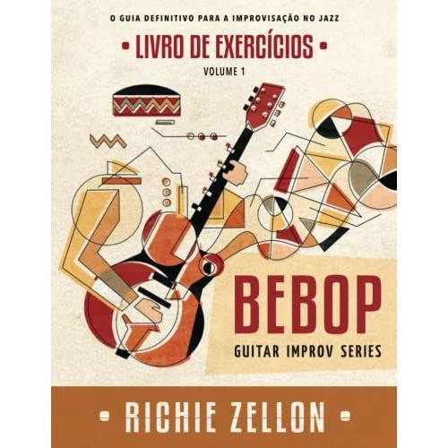 Bebop Guitar Improv Series Vol 1- Livro De Exercícios: O Guia Definitivo Para A Improvisação No Jazz (Bebop Guitar Improv Series Em Portugues)