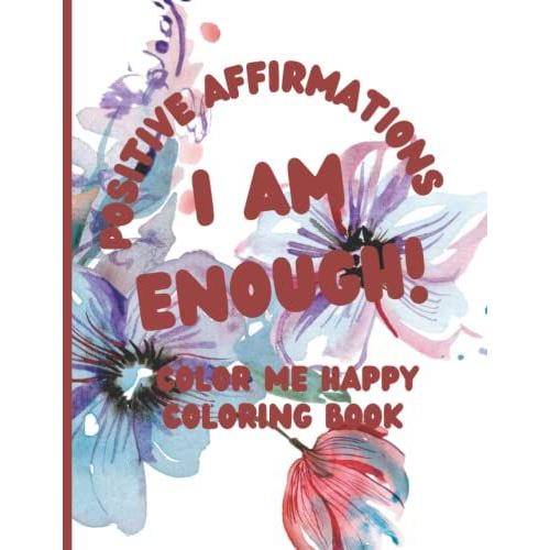 Positive Affirmations I Am Enough: Color Me Happy Coloring Book