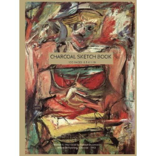 Charcoal Sketch Book: For Pencil And Charcoal, Cover Photo -"Woman V, 1952-53 (Oil & Charcoal On Canvas)" Willem De Kooning - Charcoal - 1953-, Cream Papers, 100 Pages 8.5 X 11 In-Hardcover