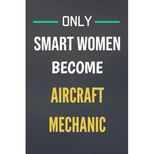 Only Smart Women Become Aircraft Mechanics - Journal/Notebook Gift: 120 Blank & Lined Pages, 6x9, Soft + Matte Finish Cover. Perfect Present For A Future Aircraft Mechanic