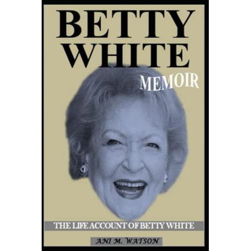 Betty White Memoir: The Life Account Of Betty White