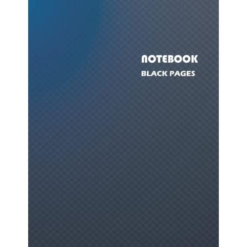 Notebook - Black Pages: Unruled Blank Pages - 8.5 X 11 Unlined Black Pages Notebook To Take Notes - Perfect For White Ink & Gel Pens / Journal, Diary, ... Girls, Boys, School, Student, Work, College