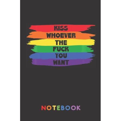 Kiss Whoever The Fuck You Want Notebook: Wide Ruled Colorful Journal Notebook For Lgbt Pride | Lesbian, Gay, Bisexual, Transgender And Pansexual Pride | Pride Cover With Rainbow