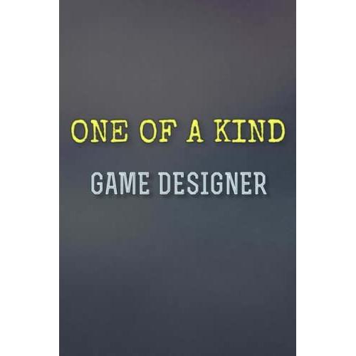 One Of A Kind Game Designer - Perfect Gift For The Greatest Game Designer: Journal / Notebook Gift For The Best Future Game Designer. 120 Blank & Lined Pages, 6x9, Soft + Matte Finish Cover