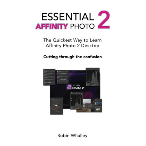 Essential Affinity Photo 2: The Quickest Way To Learn Affinity Photo 2 Desktop