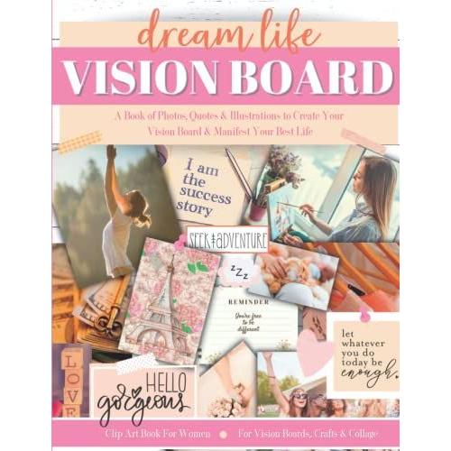 Vision Board Book: Clip Art For Women & Teen Girls With Photos, Quotes & Illustrations To Manifest Your Dream Life: Magazine Pictures For ... 369) Crafting, Cut Out & Collage