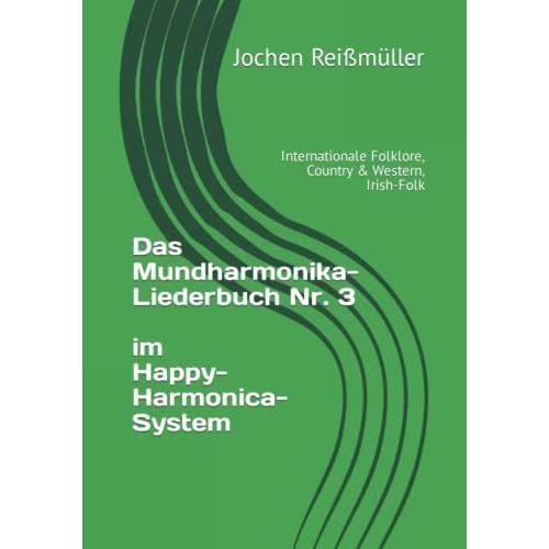 Das Mundharmonika-Liederbuch Nr. 3 Im Happy-Harmonica-System: Internationale Folklore, Country & Western, Irish-Folk