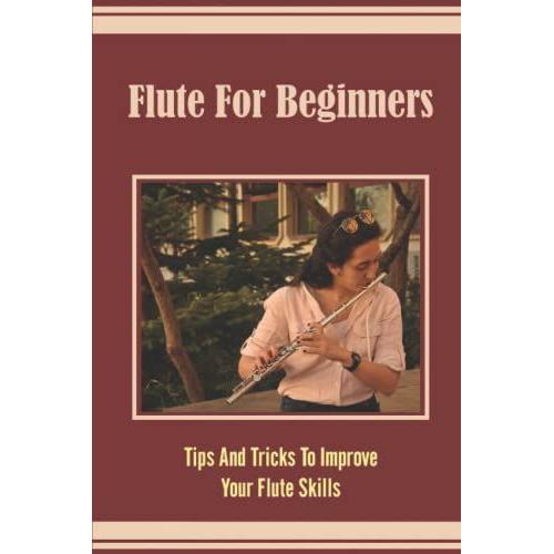 Flute For Beginners: Tips And Tricks To Improve Your Flute Skills