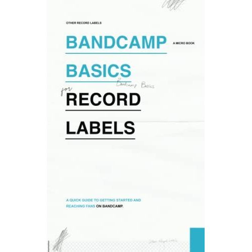 Bandcamp Basics For Record Labels: A Quick Music Business Guide To Getting Started And Reaching Listeners On Bandcamp (Micro Books For Record Labels: ... Guides On Single Music Industry Subjects)