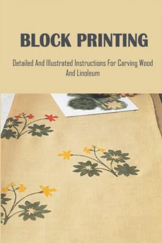 Block Printing: Detailed And Illustrated Instructions For Carving Wood And Linoleum