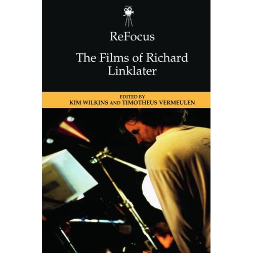 Refocus: The Films Of Richard Linklater (Refocus: The American Directors Series)