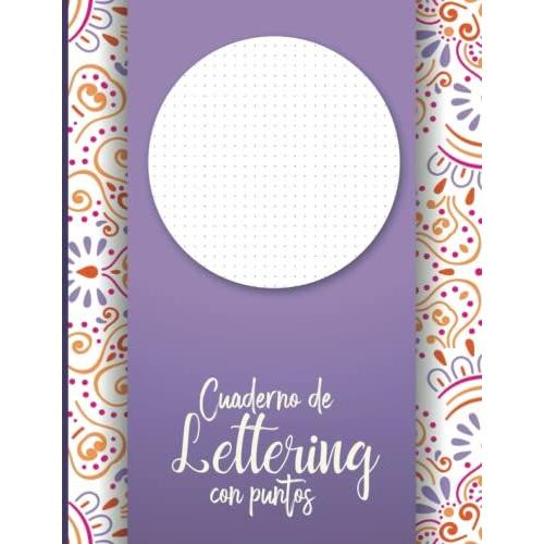 Cuaderno De Lettering Con Puntos: Libreta Punteada A4 Para Practicar Lettering, Dibujar Y Caligrafía Creativa - Libro Letras Bonitas Para Aprender A ... Cubierta Con Diseño De Mandala Violeta Claro.