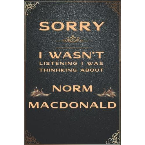 Sorry I Wasn't Listening I Was Thinking About Norm Macdonald: For All Norm Macdonald Book Fans , 6x9 Blank Lined Notebook.