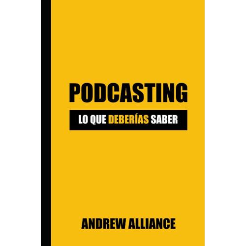 Podcasting: Lo Que Debes Saber: Desbloqueando Los Secretos Del Podcasting Exitoso: Consejos E Trucos De Expertos (Spanish Version)