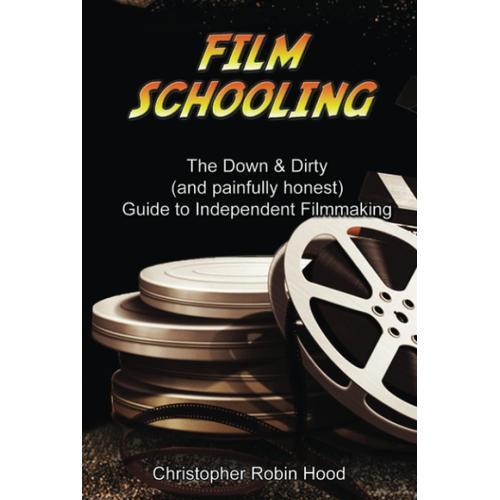 Film Schooling: The Down & Dirty (And Painfully Honest) Guide To Independent Filmmaking