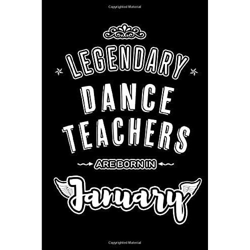 Legendary Dance Teachers Are Born In January: Blank Lined Profession / Hobby Journal Notebooks Diary As Appreciation, Birthday, Welcome, Farewell, ... & Friends. Alternative To B-Day Present Card