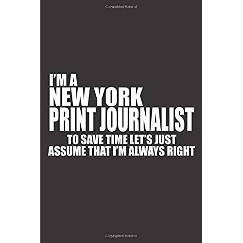 I'm A New York Print Journalist To Save Time Let's Just Assume That I'm Always Right: 6x9 Inch | Lined | Ruled Paper | Notebook | Notes