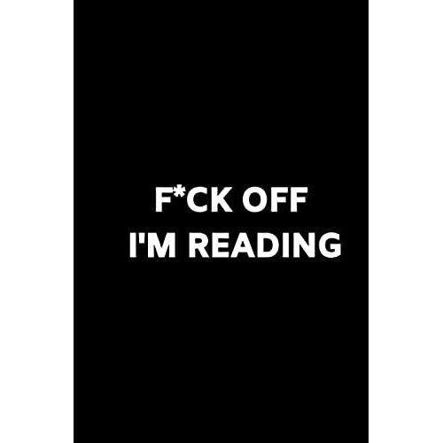 F*Ck Off I'm Reading: Journal / Notebook / Funny / Gift.