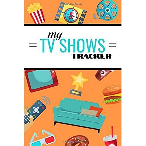 My Tv Shows Tracker: Tv Shows Log Book For Tracking | Binge Watching Journal | 120 Pages, 6x9 Inches | Gift For Tv Series Fans