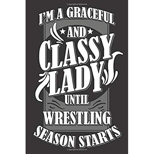 I'm A Graceful And And Classy Lady Until Wrestling Season Starts: 6x9 Inch | Lined | Ruled Paper | Notebook | Notes