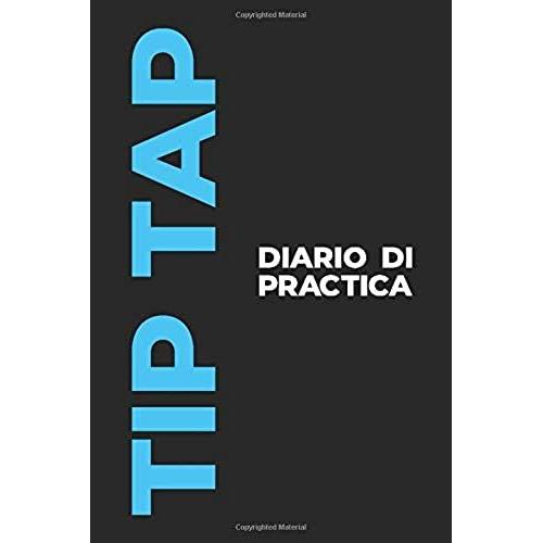 Diario Di Practica Di Tip Tap: Il Regalo Perfetto A Tema Tip Tap Per Catturare I Tuoi Preziosi Momenti Di Ballo La Tip Tap!