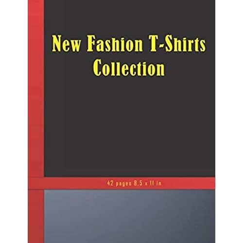 New Fashion T-Shirts Collection: Collection Of Modern Style Fashion T-Shirts. 42 Pages 8,5 X 11 Inches. New Modern Designed T-Shirts Collection. Perfect New Fashiongift.