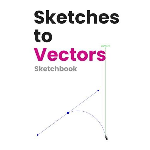 Sketches To Vectors Sketchbook: 120 Blank Pages Sketchbook Journal Notepad For Digital Artists & Illustrators Using Design Software