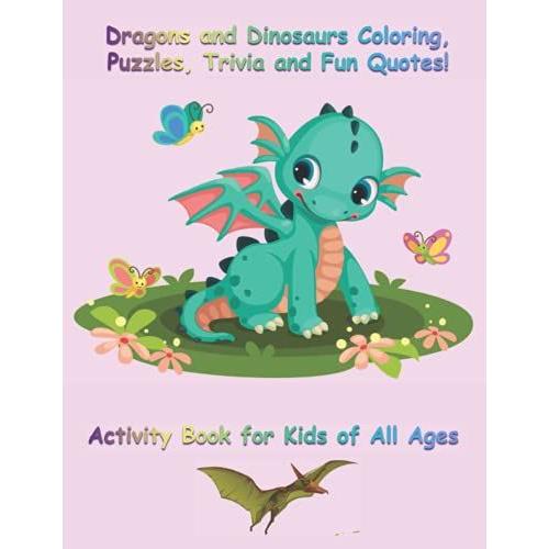 Dragons And Dinosaurs Coloring, Puzzles, Trivia And Fun Quotes!: Activity Book For Kids Of All Ages