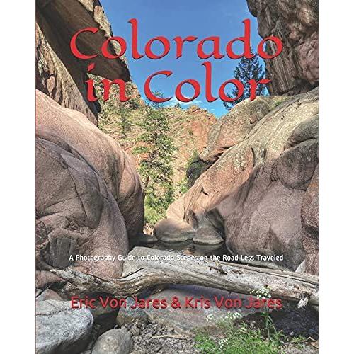 Colorado In Color: A Photography Guide To Colorado Scenes On The Road Less Traveled