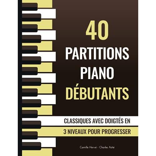 40 Partitions Piano Débutants - Classiques Avec Doigtés En 3 Niveaux Pour Progresser: Morceaux Faciles Et Simplifiés De Bach, Chopin, Beethoven Etc.