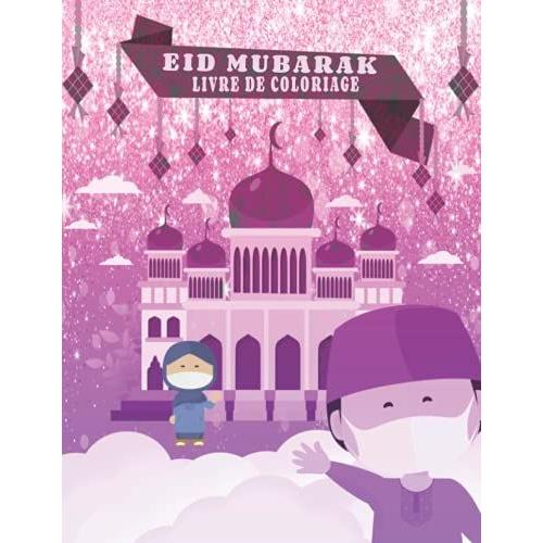 Eid Mubarak Livre De Coloriage: Livre De Coloriage Eid Mubarak Pour Les Enfants, Livre De Coloriage Et D'apprentissage Islamique Mignon Pour Les Enfants Et Les Adultes Pour Rendre Cet Eid Parfait.