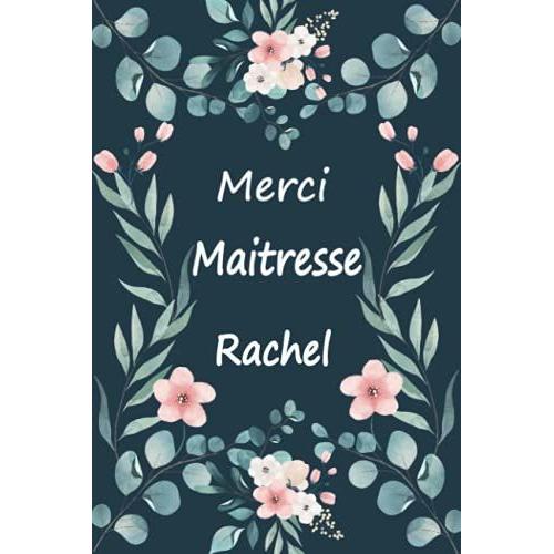 Merci Maitresse Rachel: Cadeau Original - Carnet De Notes Personnalisé Pour Dire Merci À Sa Maîtresse D'école En Fin D'année Scolaire / Cadeau Atsem Maternelle, Institutrice | 100 Pages.