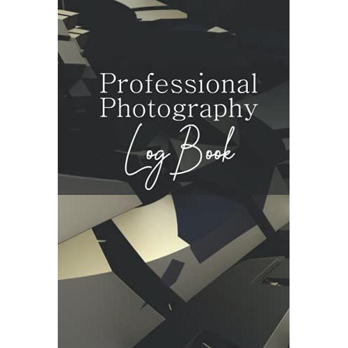 Professional Photography Logbook: Setup Checklist, Location | Iso | Shutter | F-Stop | File Series Plan And Record Date, Time, Subject, Camera, Lenses, Filter, Weather Conditions