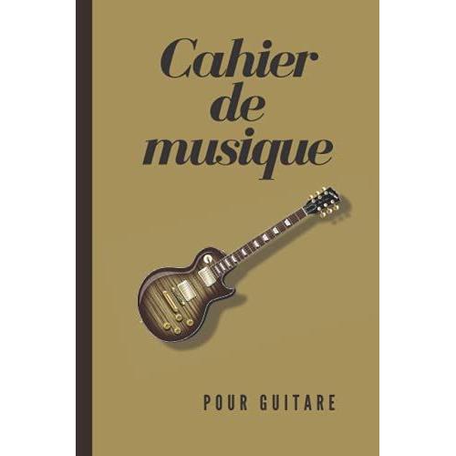 Cahier De Musique Pour Guitare: Pour Écrire Votre Musique Et Apprendre À Accorder Votre Guitare. Cadeau Pour Les Musiciens, Les Guitaristes. Facile Et Simple À Remplir