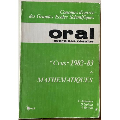 Concours D'entrée Aux Grandes Écoles Scientifiques - Oral Exercices Résolus - "Crus" 1982-83 De Mathématiques