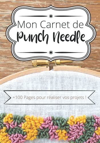 Mon Carnet De Punch Needle: Pour Vos Crã©Ations I Cahier De Projet I Adultes Ados Enfants I Travaux Pratiques