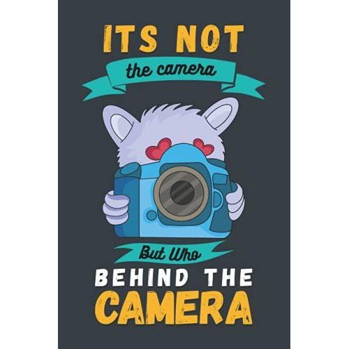 It's Not The Camera But Who's Behind The Camera: Photographer 2022 Monthly & Weekly Planner For Beginner,Amateur & Professionals Perfect Present For Office