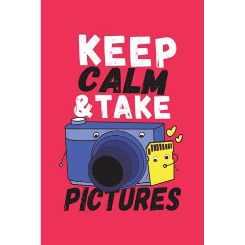 Keep Calm Take Pictures: Photographer 2022 Monthly & Weekly Planner For Beginner,Amateur & Professionals Perfect Present For Office