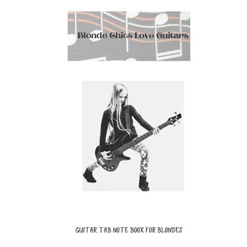 Blonde Chics Love Guitars: Guitar Tab Notebook For Blondes