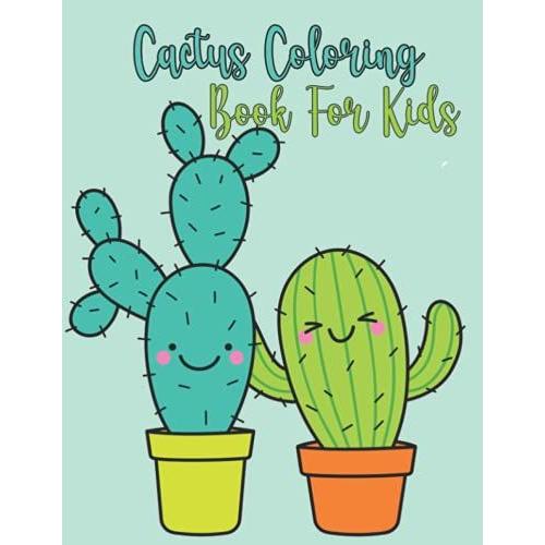 Cactus Coloring Book For Kids: Cactus Coloring Book. Amazing Green Cactus Plant Cute Succulent Coloring Book Unique Cacti Spiky Desert Cactus Lover Nature For Boys Girls Toddlers